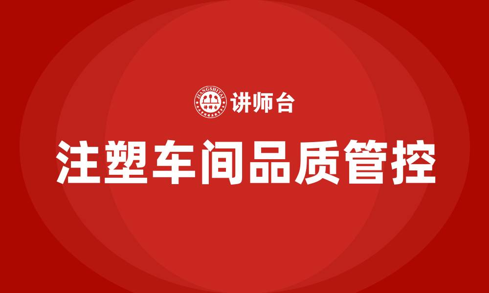 文章注塑车间品质管控方法及流程的缩略图