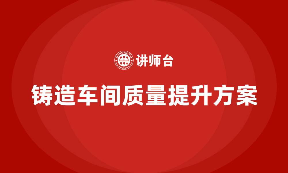 文章铸造车间提升质量方案的缩略图