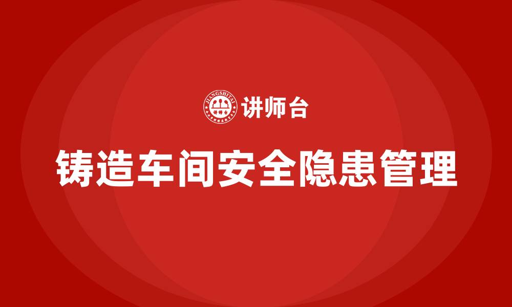 文章铸造生产车间的安全隐患和措施的缩略图