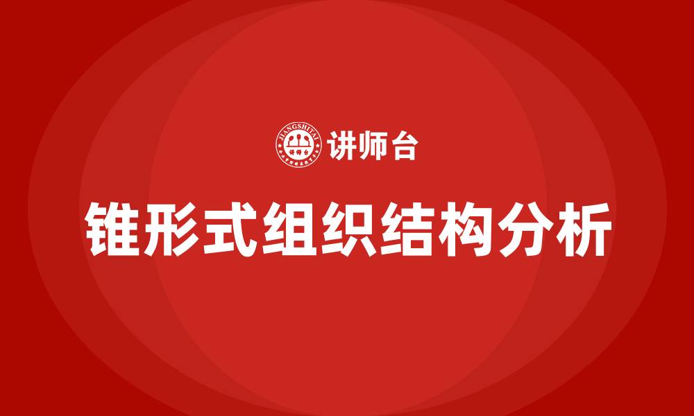文章锥形式组织结构的特征包括的缩略图