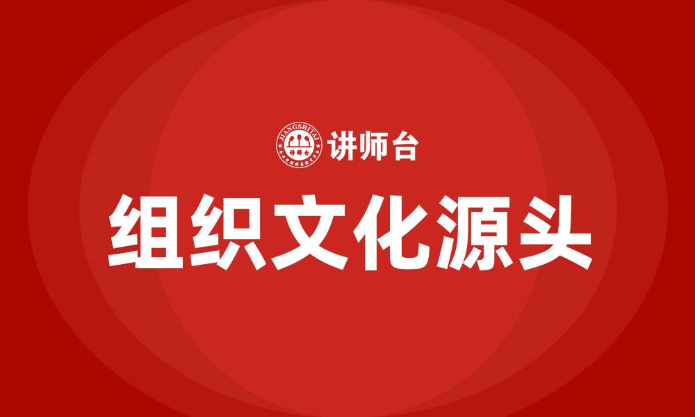 文章组织文化的源头是什么的缩略图