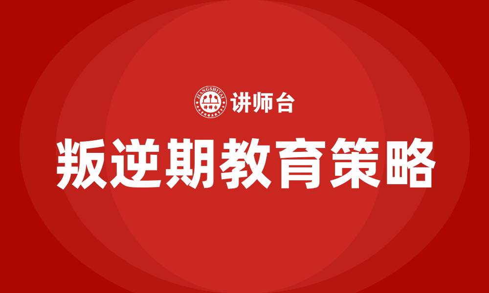 叛逆期教育策略