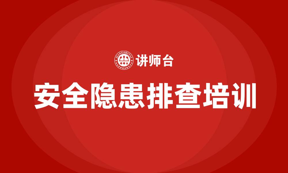 文章安全隐患排查培训的缩略图