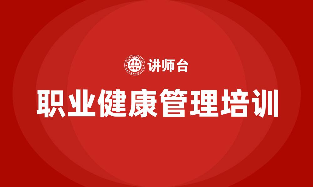 文章职业健康管理培训的缩略图