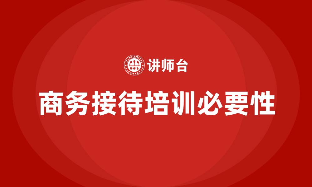 商务接待培训必要性