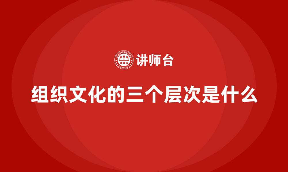 文章组织文化的三个层次是什么的缩略图