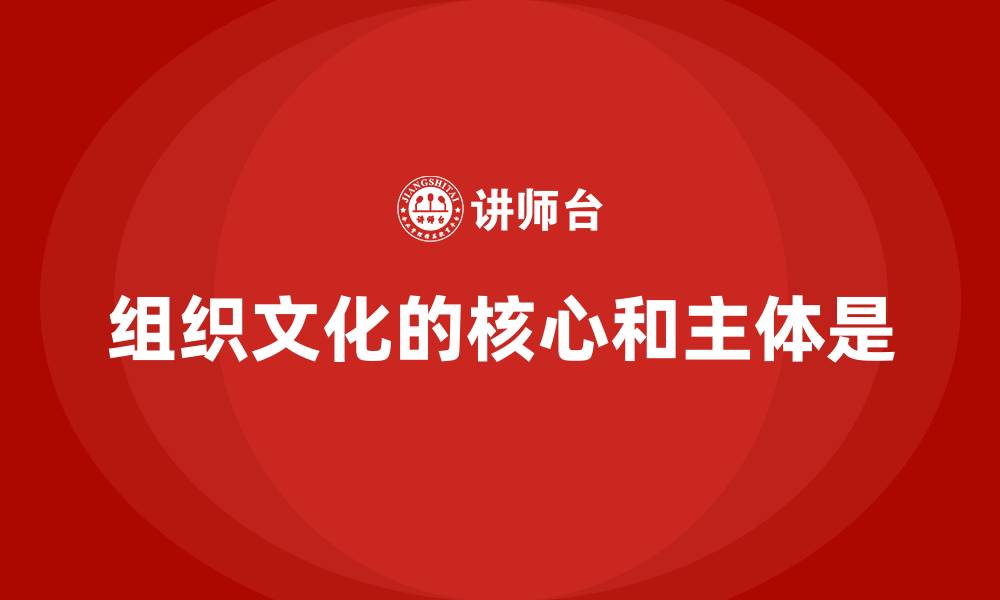 文章组织文化的核心和主体是的缩略图