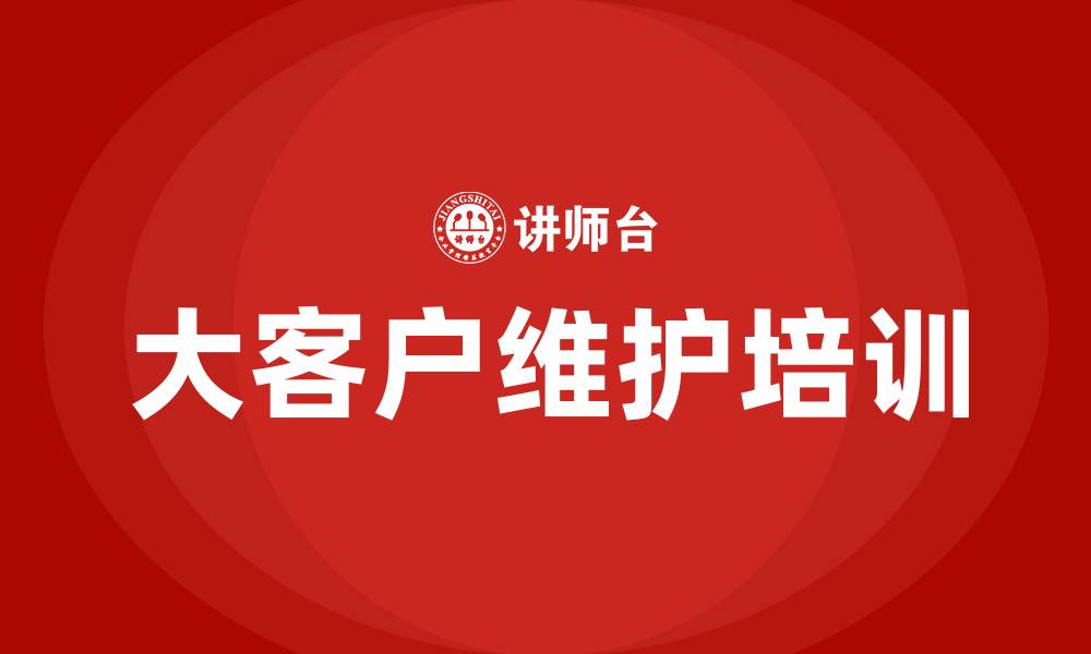 文章大客户维护培训的缩略图