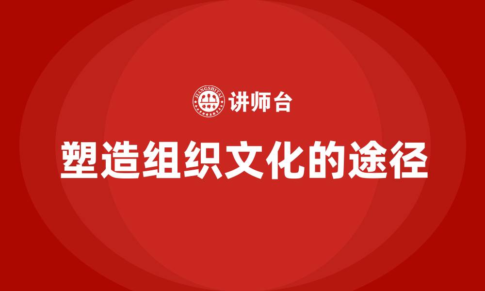 文章塑造组织文化的途径的缩略图