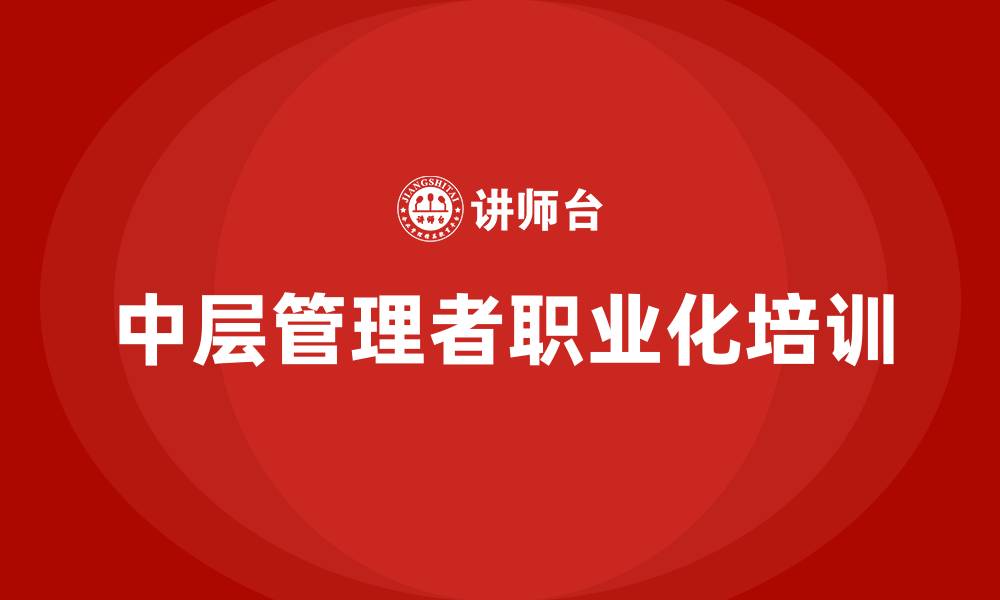 文章中层管理者的职业化培训的缩略图