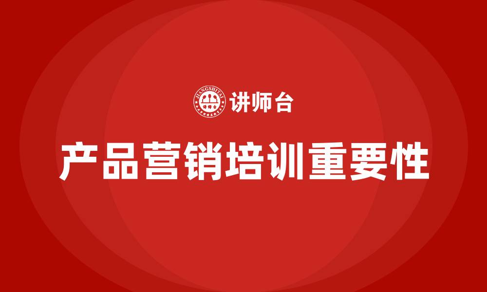 产品营销培训重要性