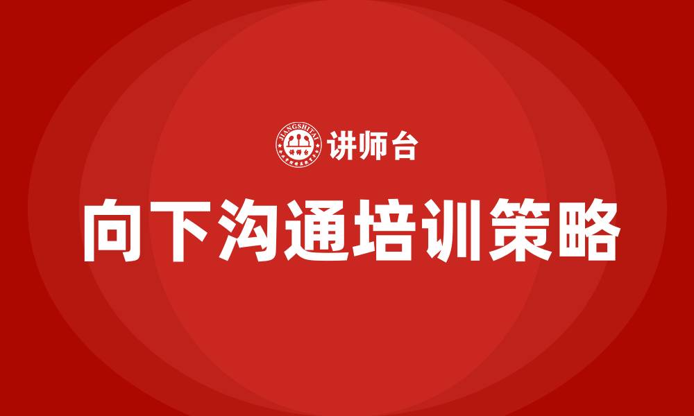 文章向下沟通培训的缩略图