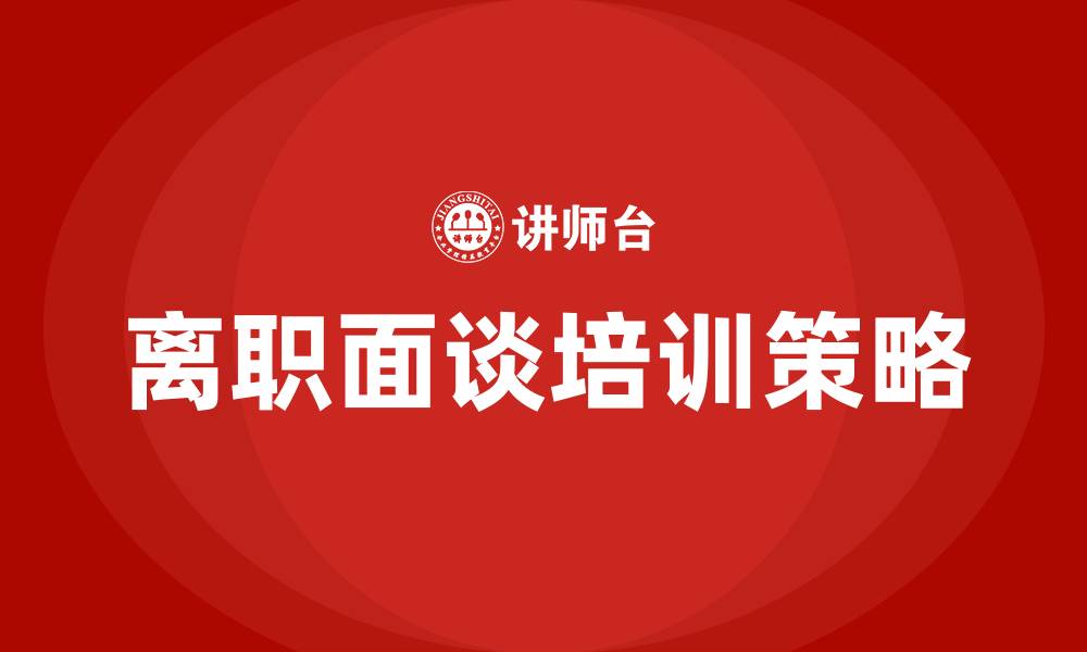 文章离职面谈培训的缩略图
