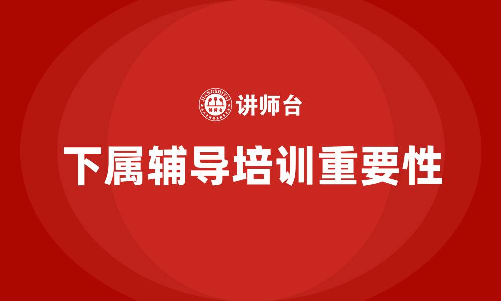 下属辅导培训重要性