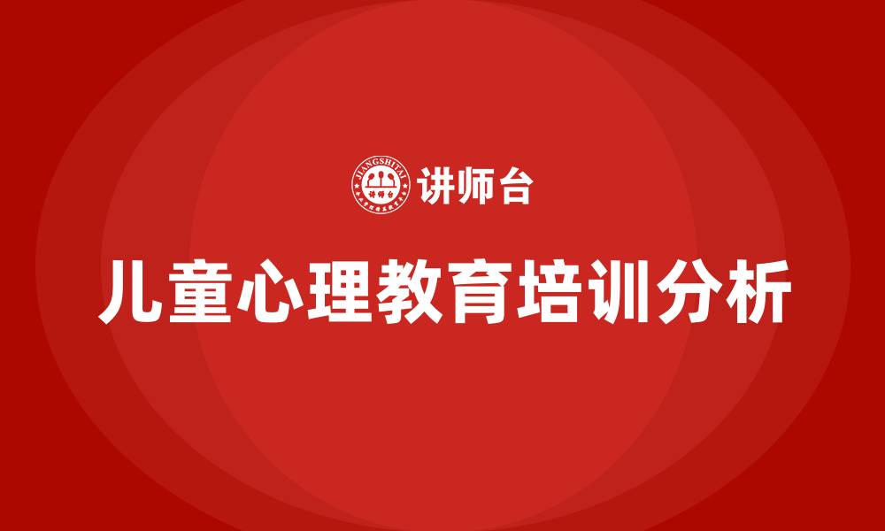 文章儿童心理教育培训的缩略图