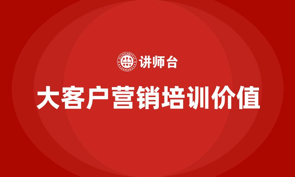 文章大客户营销培训的缩略图