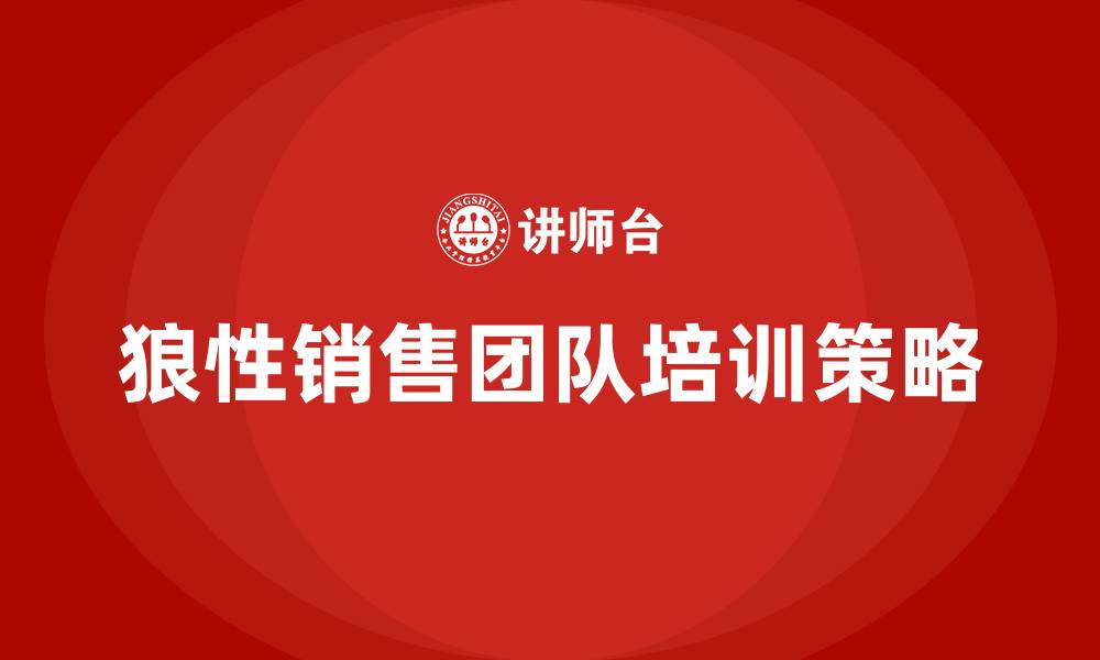 文章狼性销售团队 培训的缩略图