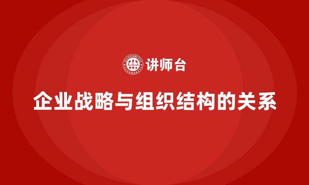 文章企业战略与组织结构的关系的缩略图