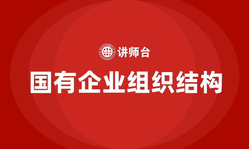 文章国有企业组织结构的缩略图