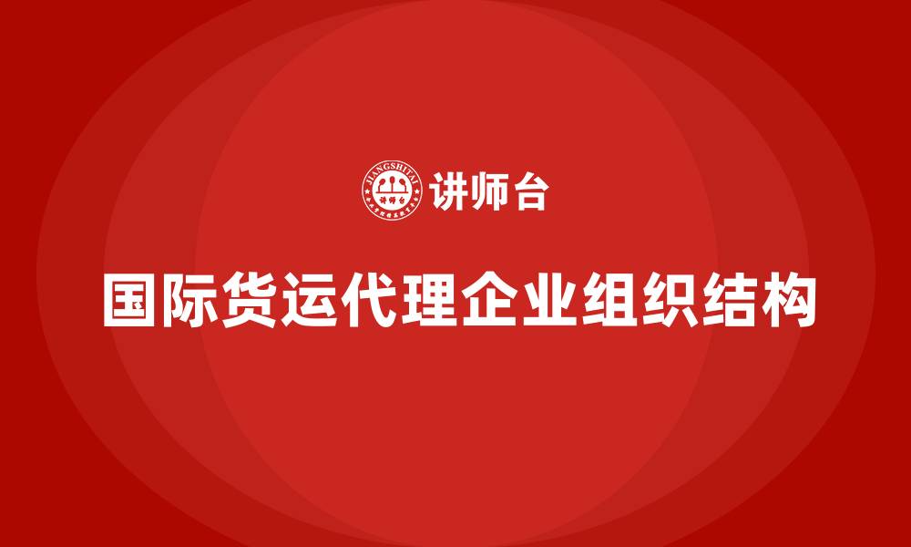文章国际货运代理企业组织结构的缩略图