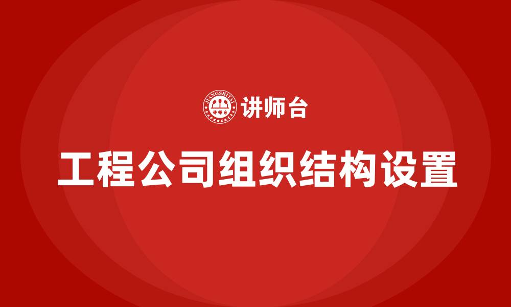 文章工程公司组织结构设置的缩略图