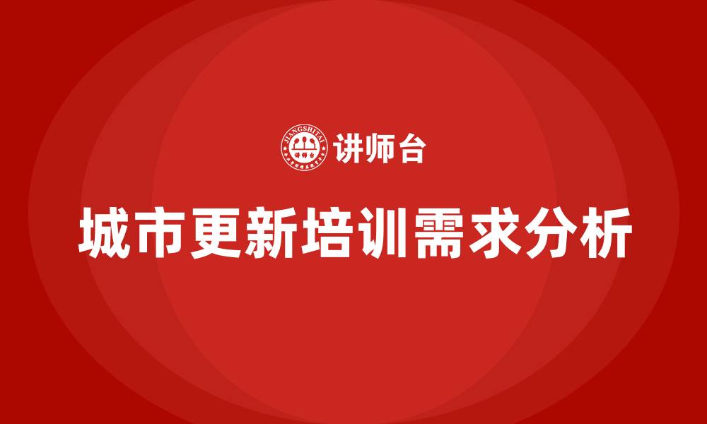 城市更新培训需求分析