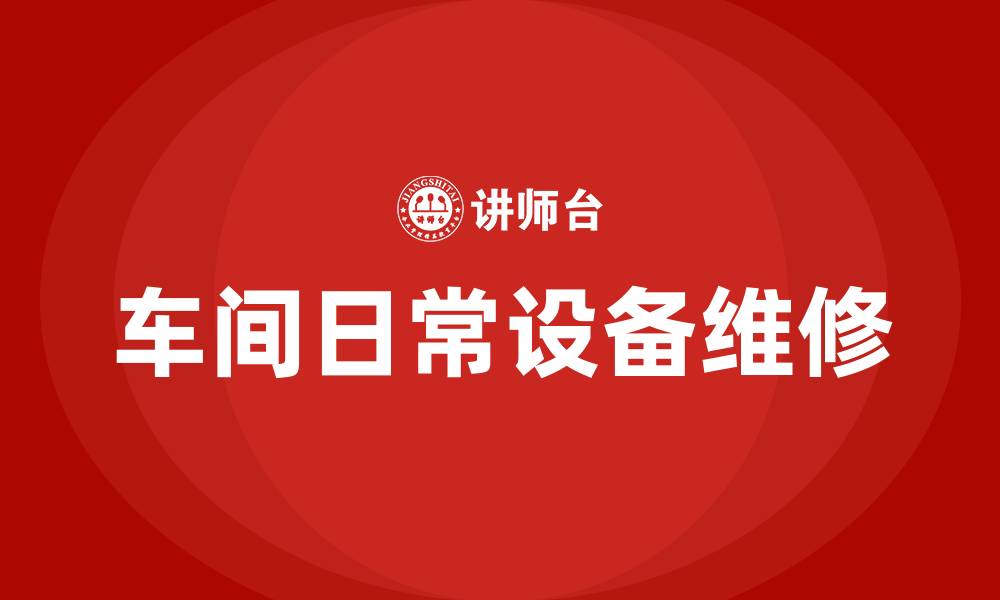 文章车间日常设备维修的缩略图