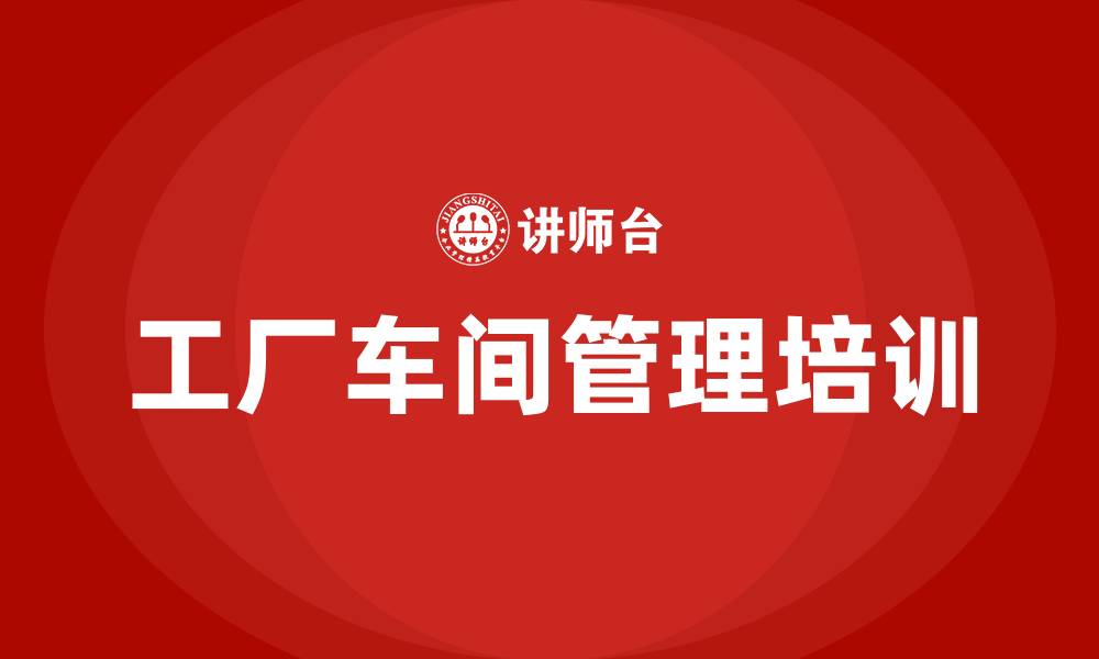 文章工厂车间管理培训的缩略图