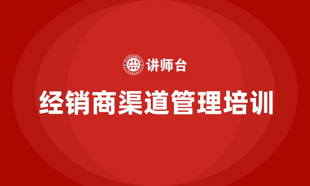 经销商渠道管理培训