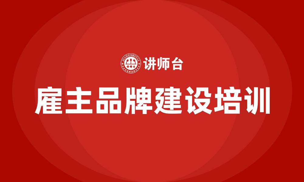 文章雇主品牌建设培训的缩略图