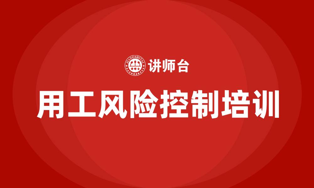 文章用工风险控制培训的缩略图