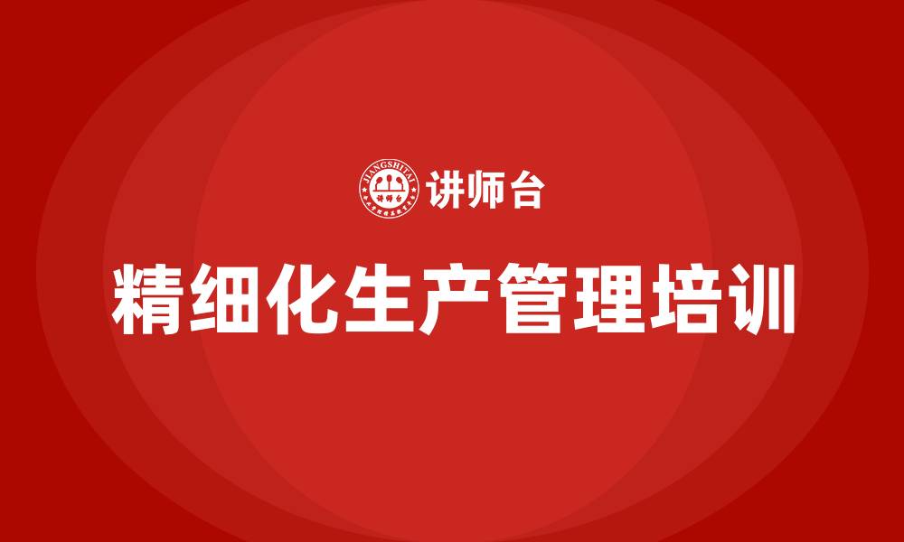 文章精细化生产管理培训的缩略图