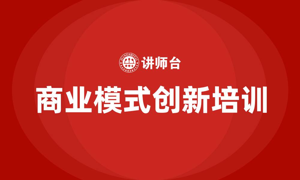 文章商业模式创新培训的缩略图