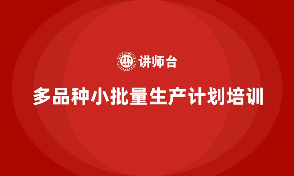 多品种小批量生产计划培训