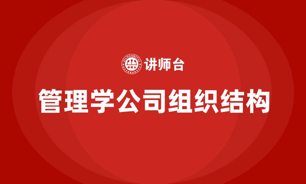 文章管理学公司组织结构的缩略图