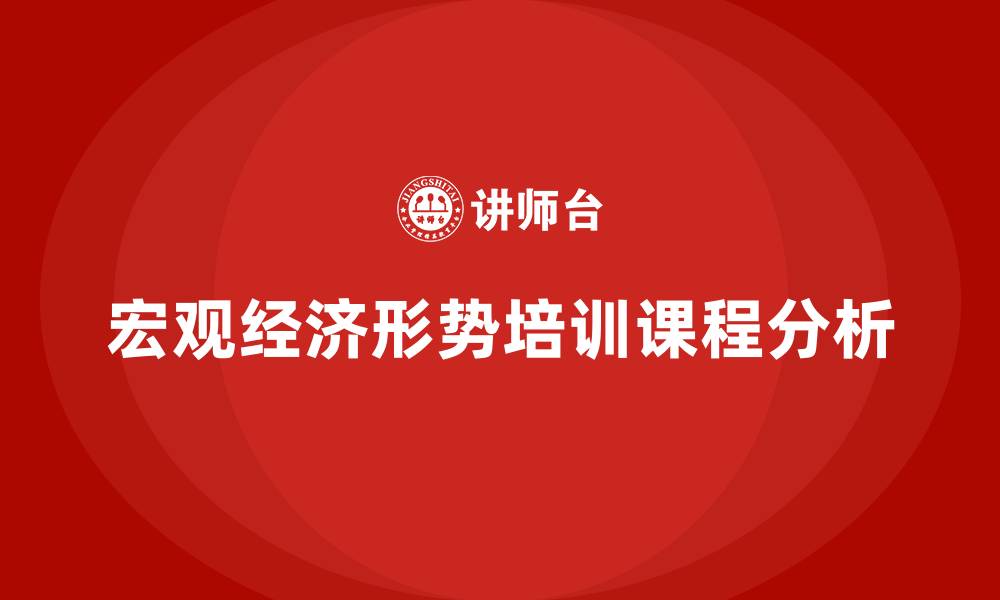 宏观经济形势培训课程分析