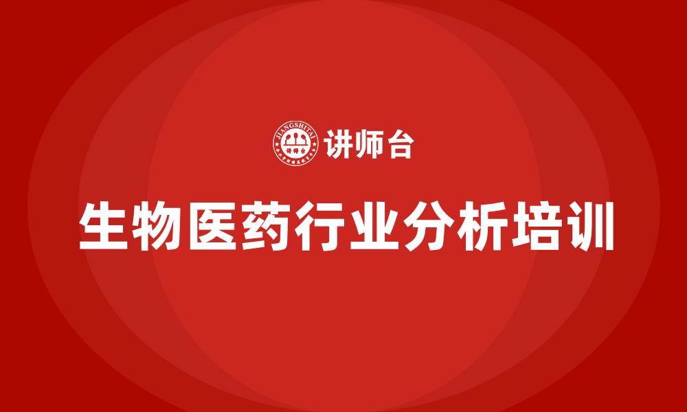 文章生物医药行业分析培训的缩略图