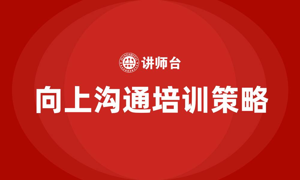 文章向上沟通培训的缩略图