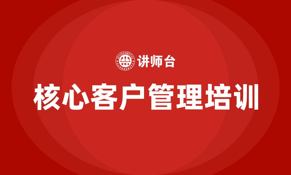 文章核心客户管理培训的缩略图