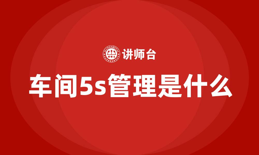 文章车间5s管理是什么的缩略图