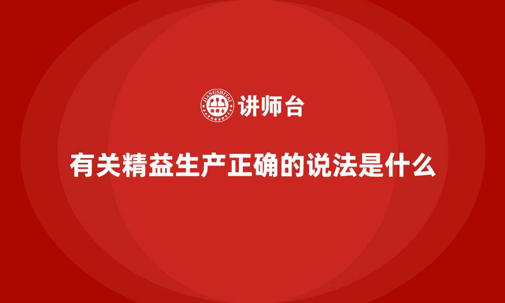 文章有关精益生产正确的说法是什么的缩略图