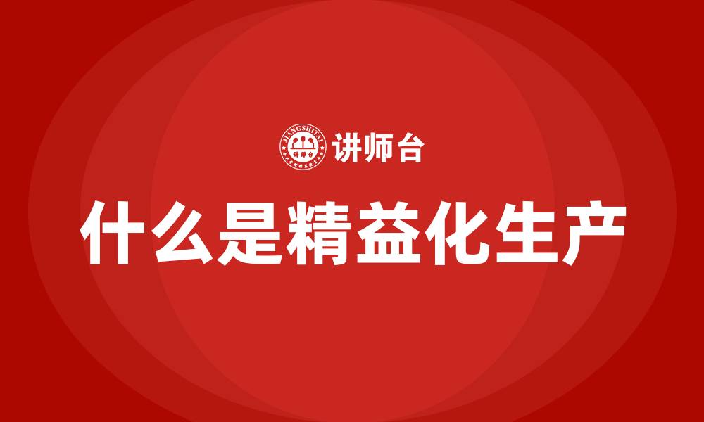 文章什么是精益化生产的缩略图