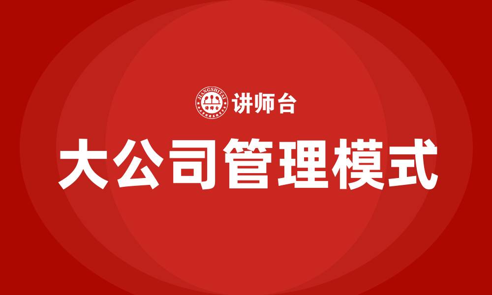 文章大公司管理模式的缩略图