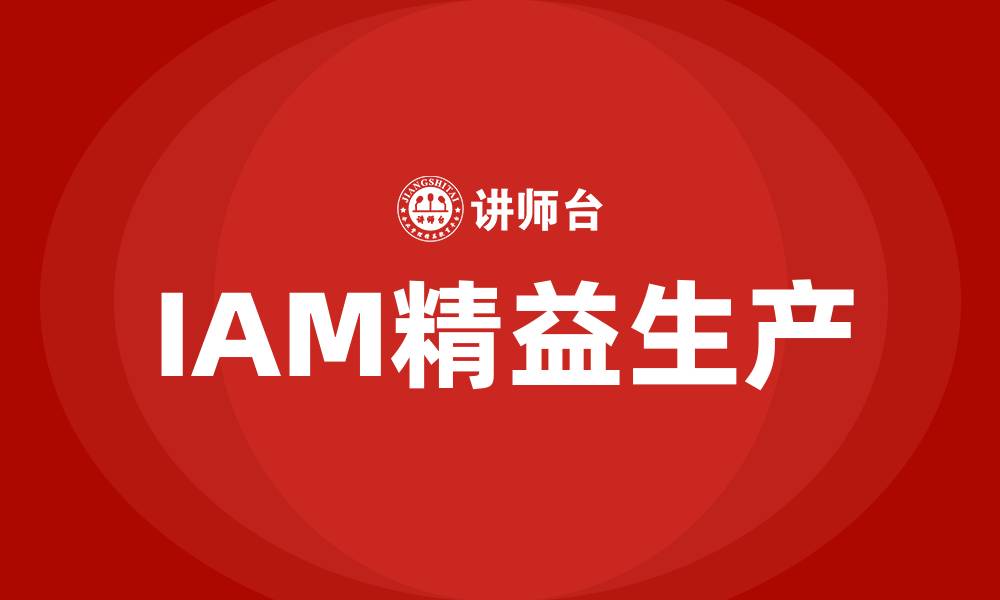 文章IAM精益生产的缩略图