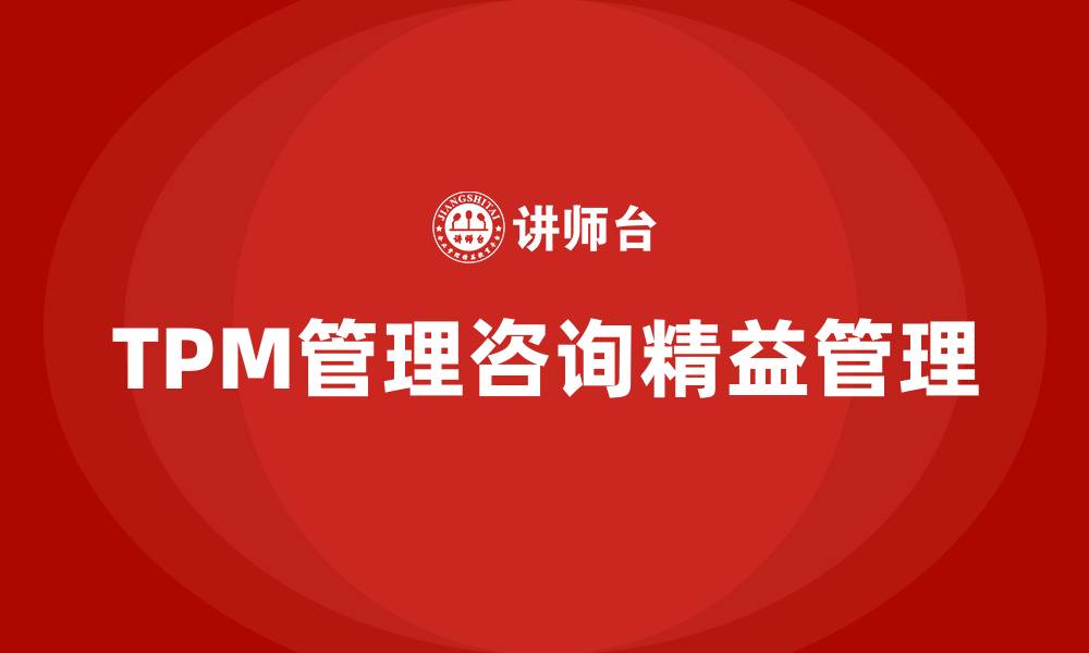 文章TPM管理咨询精益管理的缩略图