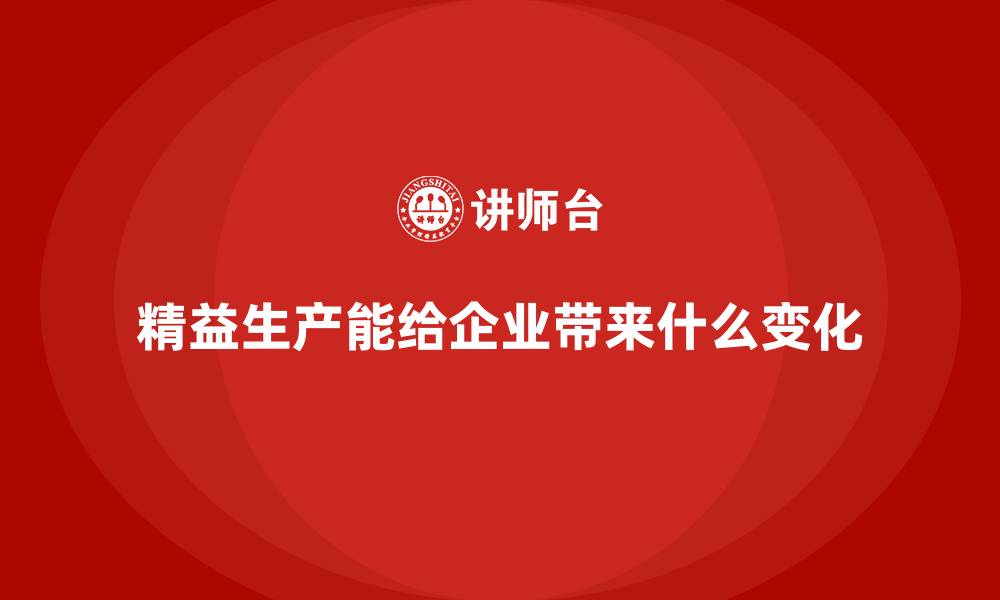 文章精益生产能给企业带来什么变化的缩略图