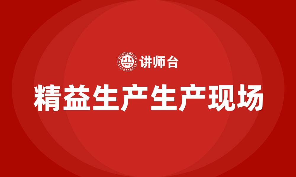 文章精益生产生产现场的缩略图
