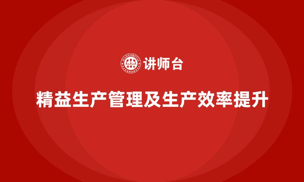文章精益生产管理及生产效率提升的缩略图