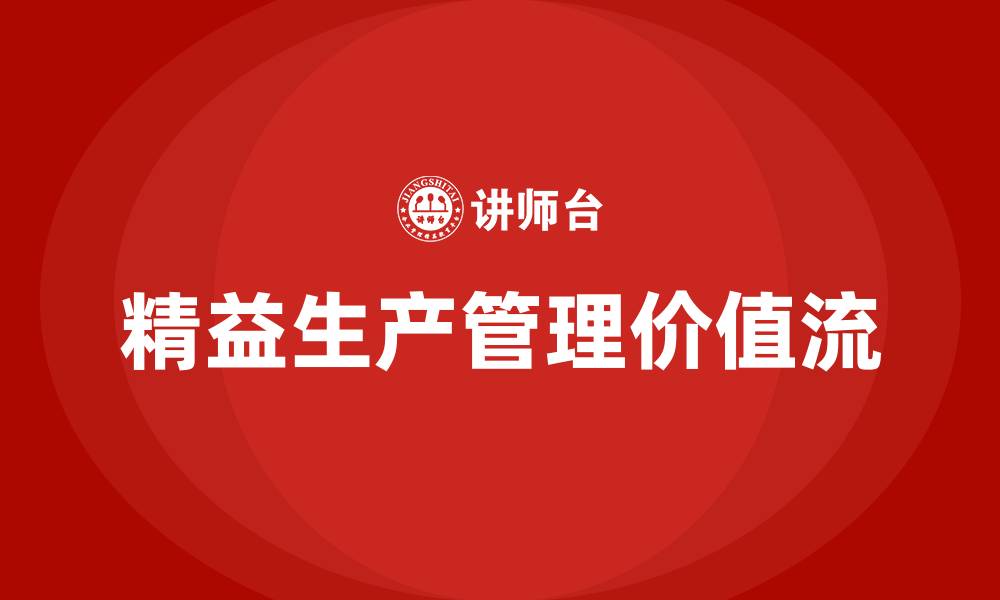 文章精益生产管理价值流的缩略图