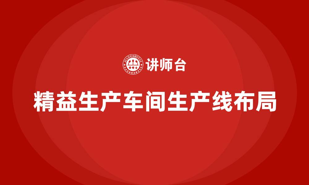 文章精益生产车间生产线布局的缩略图